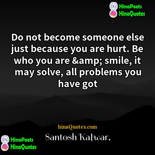 Santosh Kalwar Quotes | Do not become someone else just because